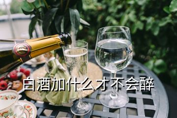 白酒加什么才不會(huì)醉