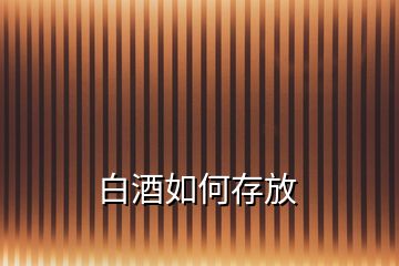 白酒如何存放