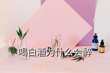 喝白酒為什么會醉