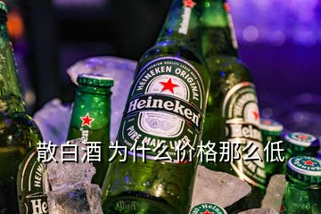 散白酒 為什么價(jià)格那么低