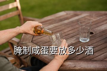 腌制咸蛋要放多少酒