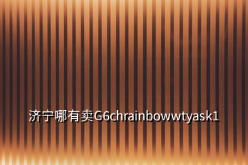 濟寧哪有賣G6chrainbowwtyask1