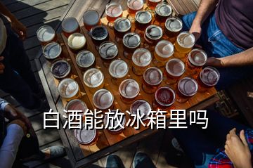 白酒能放冰箱里嗎