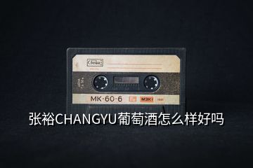 張裕CHANGYU葡萄酒怎么樣好嗎