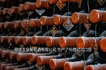 湖南龍泉葡萄酒有限公司 生產(chǎn)了嗎想試試口感