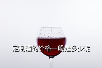 定制酒的價(jià)格一般是多少呢