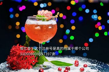 幫忙查下這個(gè)注冊(cè)號(hào)是真的嗎屬于哪個(gè)公司310000000097397謝