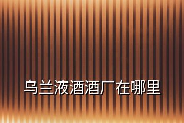 烏蘭液酒酒廠在哪里