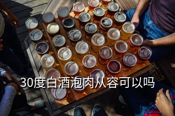 30度白酒泡肉從容可以嗎