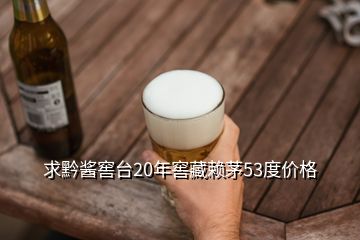 求黔醬窖臺(tái)20年窖藏賴茅53度價(jià)格