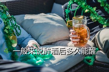 一般來說醉酒后多久能醒