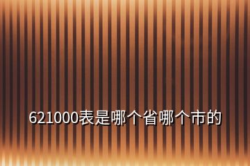 621000表是哪個省哪個市的