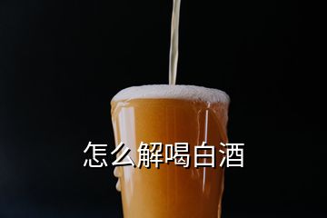 怎么解喝白酒