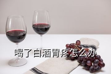 喝了白酒胃疼怎么辦