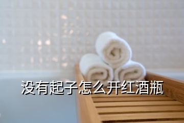 沒(méi)有起子怎么開紅酒瓶