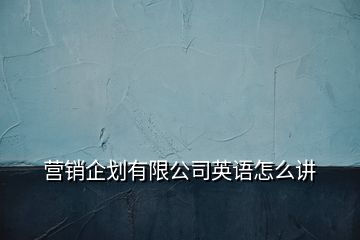 營銷企劃有限公司英語怎么講