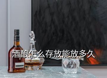 酒釀怎么存放能放多久