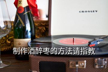 制作酒醉?xiàng)椀姆椒ㄕ?qǐng)指教