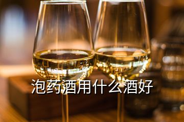 泡藥酒用什么酒好