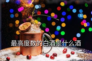 最高度數(shù)的白酒是什么酒