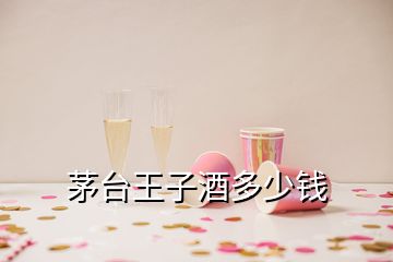 茅臺(tái)王子酒多少錢