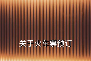 關(guān)于火車(chē)票預(yù)訂