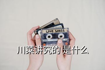 川菜講究的 是什么