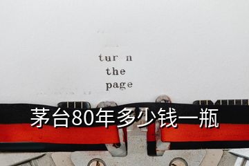 茅臺(tái)80年多少錢一瓶