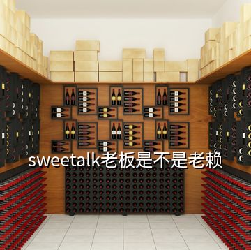 sweetalk老板是不是老賴