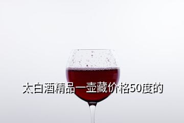 太白酒精品一壺藏價格50度的