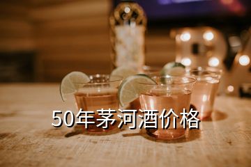 50年茅河酒價(jià)格