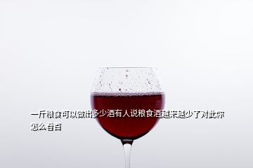 一斤糧食可以做出多少酒有人說糧食酒越來越少了對此你怎么看百