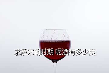 求解宋朝時(shí)期 呢酒有多少度