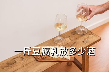 一斤豆腐乳放多少酒