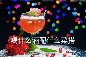 喝什么酒配什么菜搭