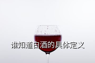 誰知道白酒的具體定義