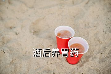 酒后養(yǎng)胃藥