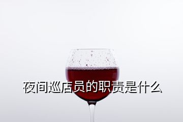 夜間巡店員的職責(zé)是什么