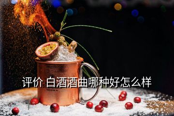 評(píng)價(jià) 白酒酒曲哪種好怎么樣