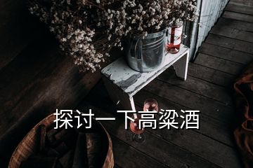 探討一下高粱酒