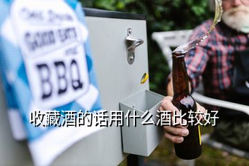 收藏酒的話用什么酒比較好