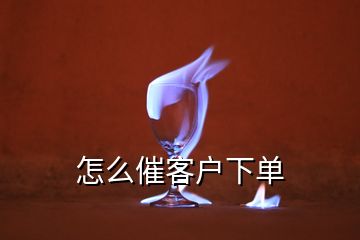 怎么催客戶下單