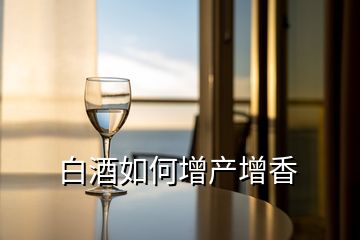 白酒如何增產(chǎn)增香