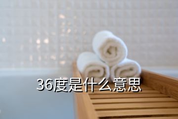 36度是什么意思