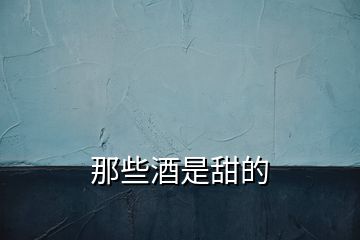 那些酒是甜的