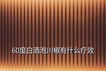 60度白酒泡川椒有什么療效