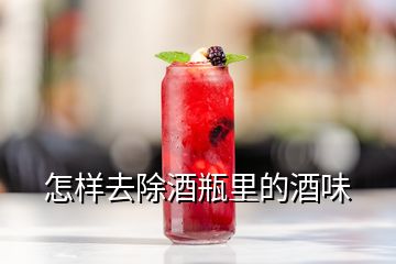 怎樣去除酒瓶里的酒味