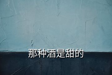 那種酒是甜的