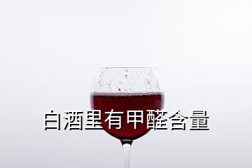 白酒里有甲醛含量