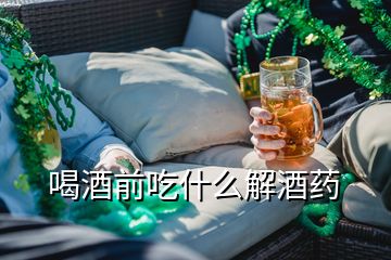 喝酒前吃什么解酒藥